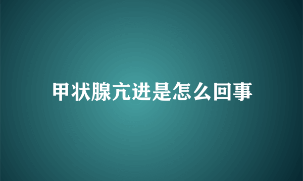 甲状腺亢进是怎么回事