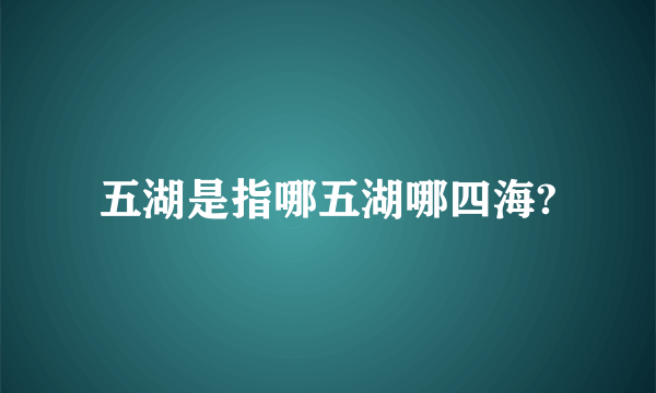 五湖是指哪五湖哪四海?