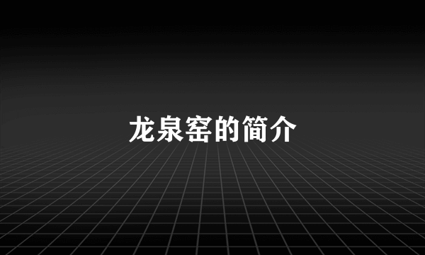 龙泉窑的简介