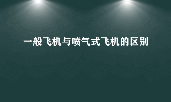 一般飞机与喷气式飞机的区别