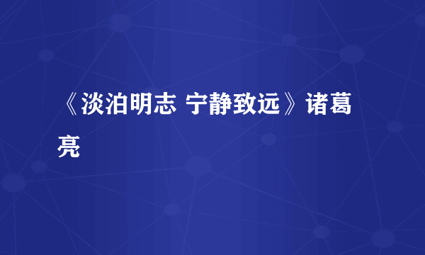 《淡泊明志 宁静致远》诸葛亮