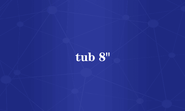 tub 8