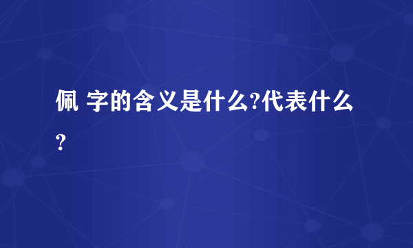 佩 字的含义是什么?代表什么?