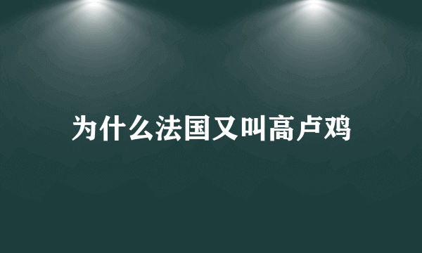 为什么法国又叫高卢鸡