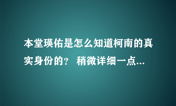 本堂瑛佑是怎么知道柯南的真实身份的？ 稍微详细一点 拜托了