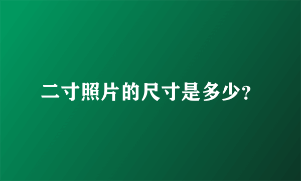 二寸照片的尺寸是多少？