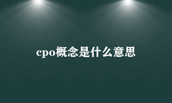 cpo概念是什么意思