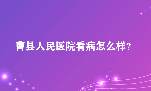 曹县人民医院看病怎么样？