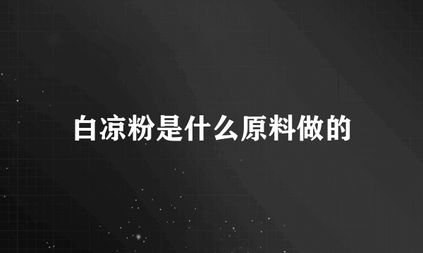 白凉粉是什么原料做的