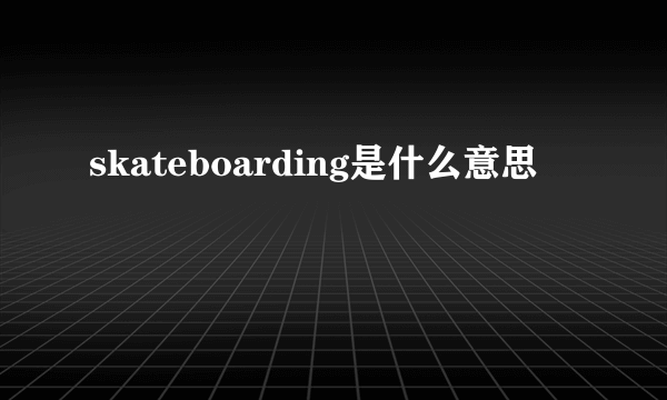 skateboarding是什么意思