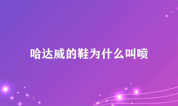 哈达威的鞋为什么叫喷