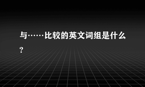 与……比较的英文词组是什么?