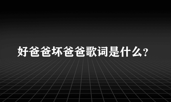 好爸爸坏爸爸歌词是什么？