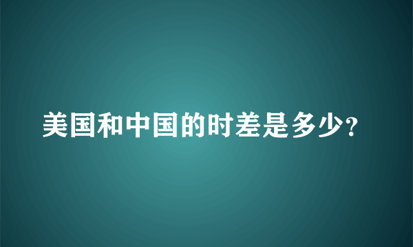 美国和中国的时差是多少？