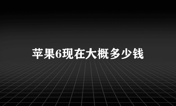 苹果6现在大概多少钱