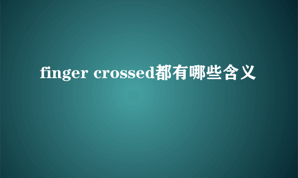 finger crossed都有哪些含义