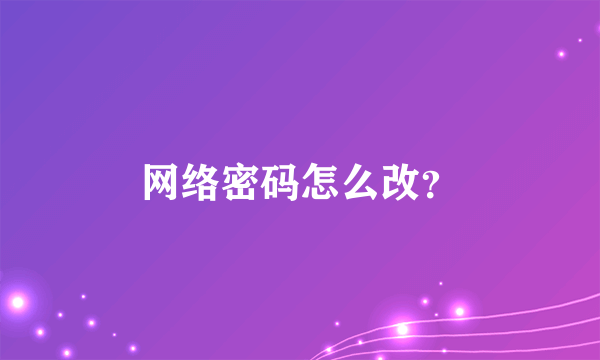 网络密码怎么改？