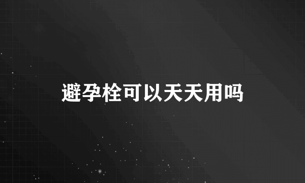 避孕栓可以天天用吗