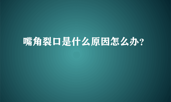 嘴角裂口是什么原因怎么办？