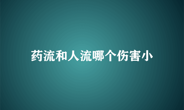 药流和人流哪个伤害小