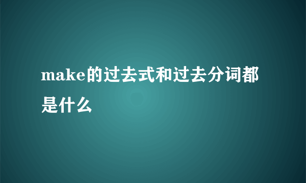 make的过去式和过去分词都是什么