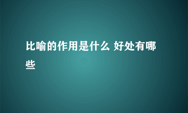 比喻的作用是什么 好处有哪些