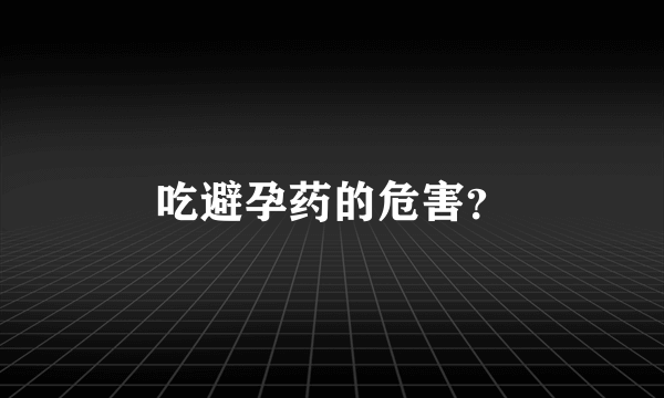 吃避孕药的危害？