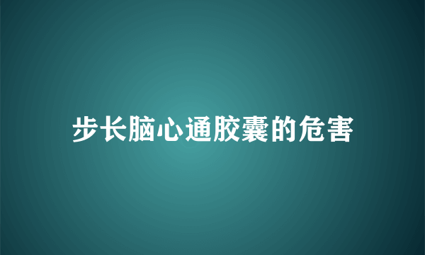 步长脑心通胶囊的危害