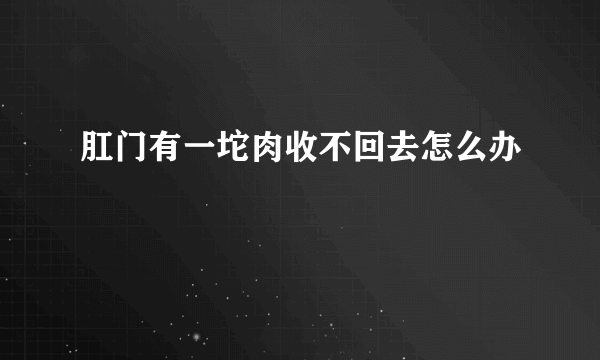 肛门有一坨肉收不回去怎么办