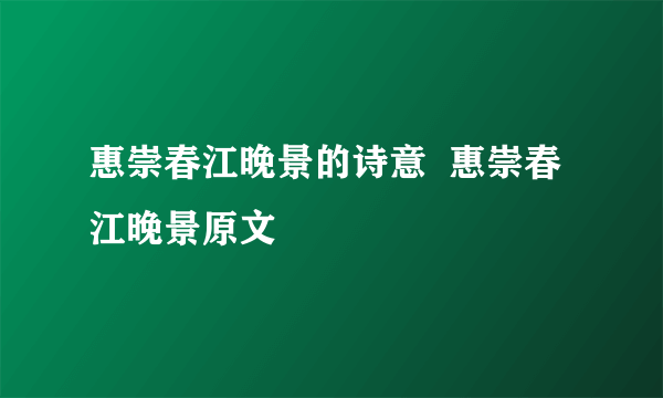 惠崇春江晚景的诗意  惠崇春江晚景原文