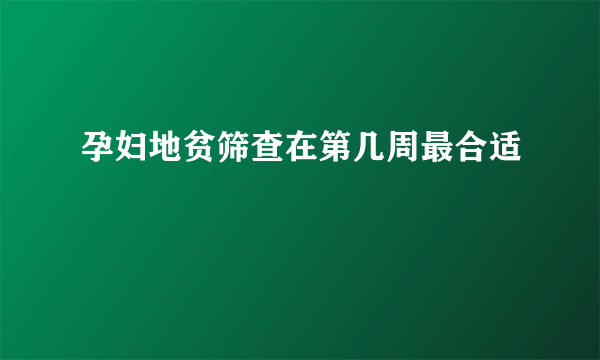 孕妇地贫筛查在第几周最合适