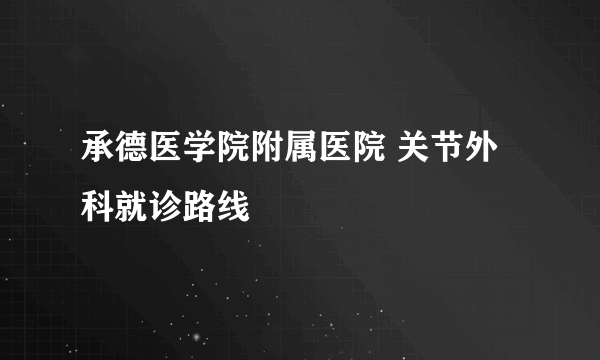 承德医学院附属医院 关节外科就诊路线