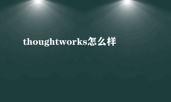 thoughtworks怎么样