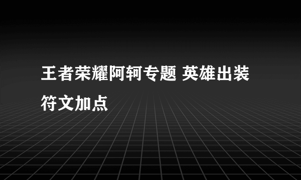 王者荣耀阿轲专题 英雄出装符文加点