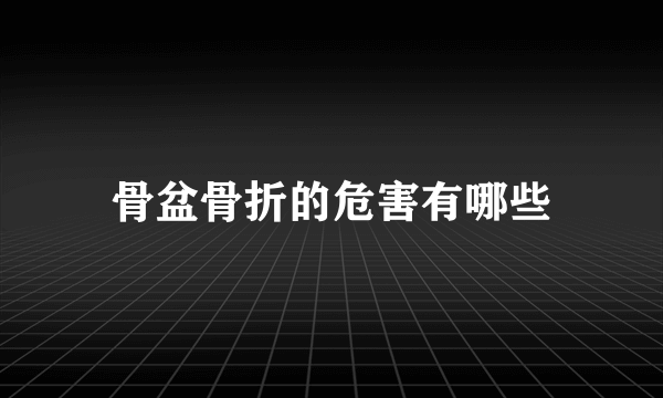 骨盆骨折的危害有哪些