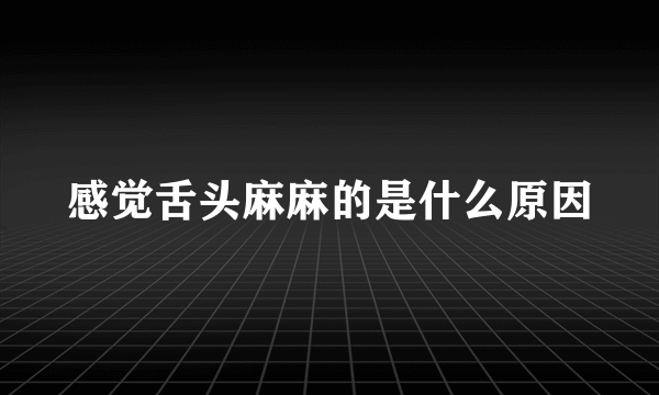 感觉舌头麻麻的是什么原因