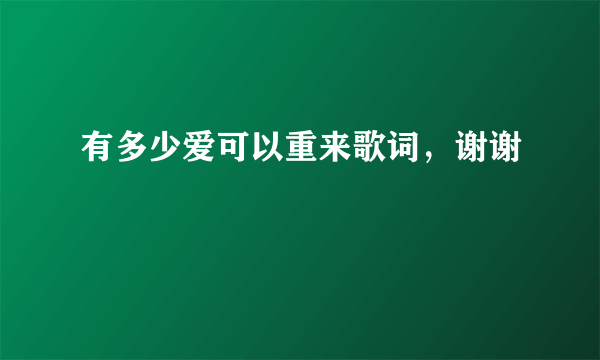 有多少爱可以重来歌词，谢谢