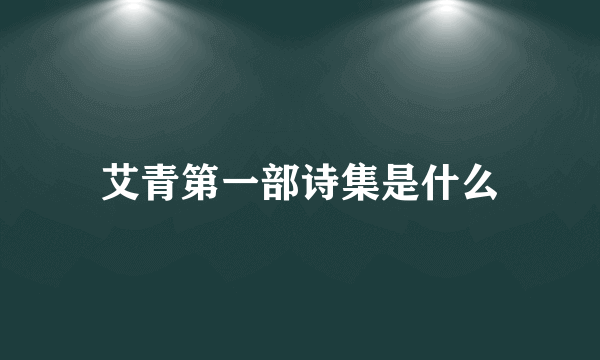 艾青第一部诗集是什么