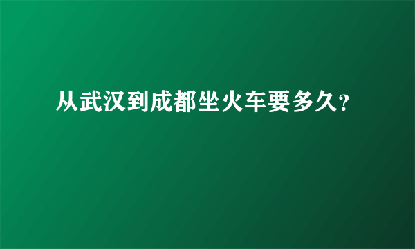 从武汉到成都坐火车要多久？