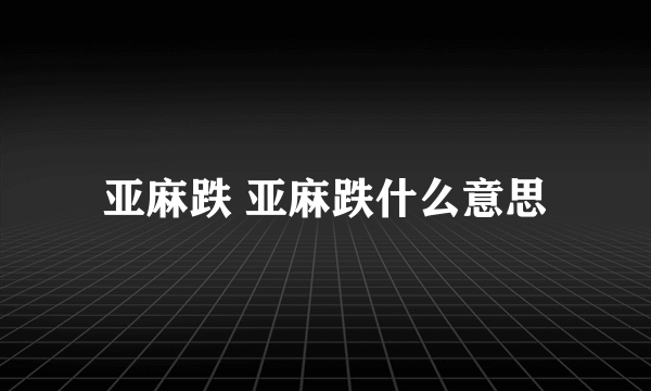 亚麻跌 亚麻跌什么意思