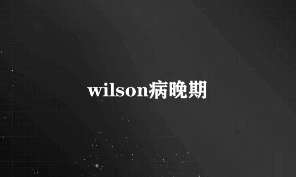 wilson病晚期