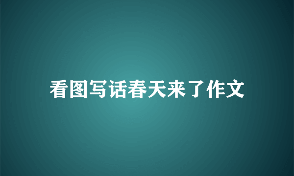 看图写话春天来了作文