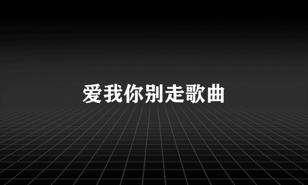 爱我你别走歌曲