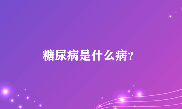 糖尿病是什么病？