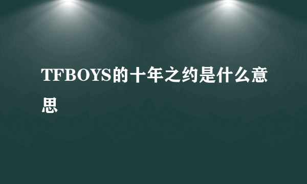 TFBOYS的十年之约是什么意思