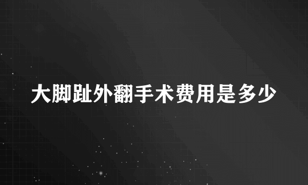 大脚趾外翻手术费用是多少