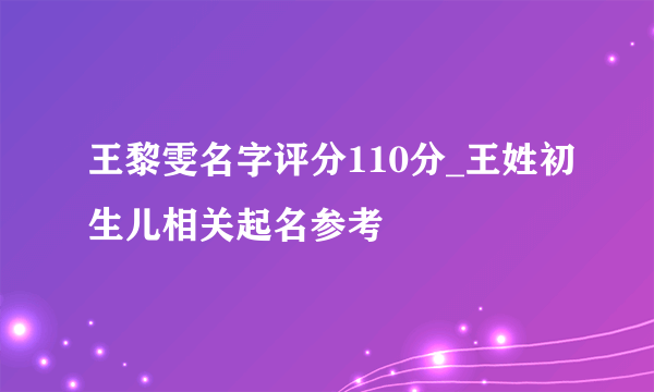 王黎雯名字评分110分_王姓初生儿相关起名参考