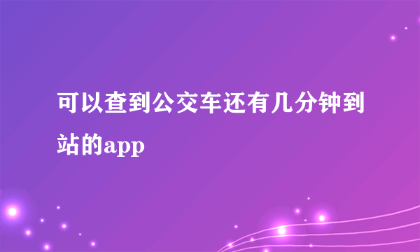 可以查到公交车还有几分钟到站的app