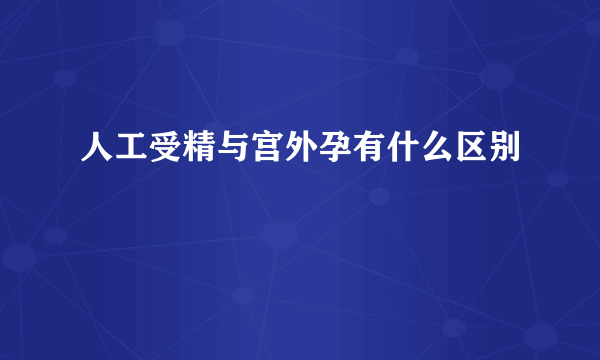 人工受精与宫外孕有什么区别