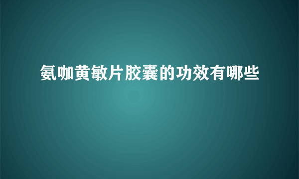 氨咖黄敏片胶囊的功效有哪些